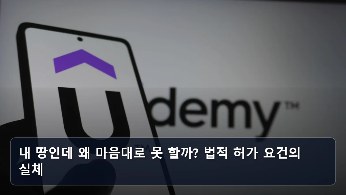 내 땅인데 왜 마음대로 못 할까? 법적 허가 요건의 실체 관련 이미지